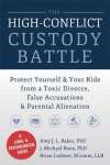 High-Conflict Custody Battle Protect Yourself and Your Kids from a Toxic Divorce, False Accusations, and Parental Alienation