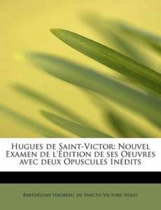 Hugues de Saint-Victor Nouvel Examen de L'Edition de Ses Oeuvres Avec Deux Opuscules Inedits